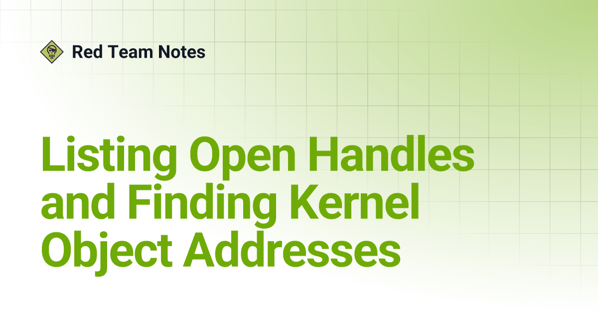 Listing Open Handles and Finding Kernel Object Addresses | Red Team Notes